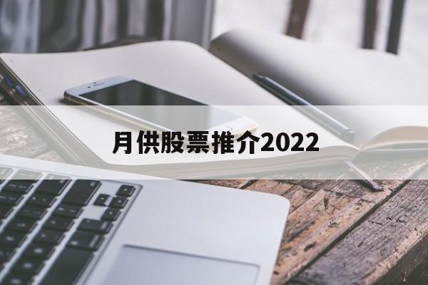 月供股票推介2022的简单介绍